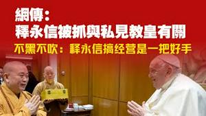 网传：释永信被抓与私见教皇有关。不黑不吹：释永信搞经营是一把好手。2025.07.28NO2824