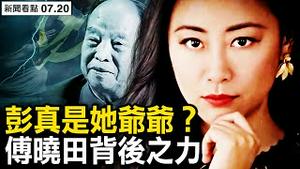 彭真是她爷爷？傅晓田的背后力量；老辣主持套谢锋，秦刚果是这问题；换6心基辛格访华说情？习近平等一事；实名曝活摘全程【新闻看点 李沐阳7.20】