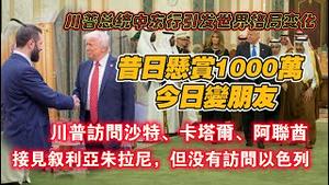 川普总统中东行引发世界格局变化。昔日悬赏1000万，今日变朋友。川普访问沙特、卡塔尔、阿联酋，接见叙利亚朱拉尼，但没有访问以色列。2025.05.14NO2694
