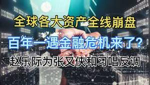 今天，全球各大资产全线崩盘！百年一遇金融危机来了？赵乐际为张又侠和习唱反调？
