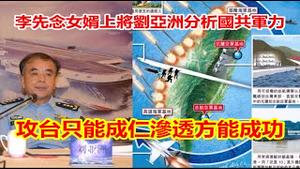 李先念女婿共军上将刘亚洲分析国共军力攻台只能成仁渗透方能成功《建民论推墙1445》