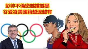 彭帅不伦恋越描越黑，谷爱凌美国籍越退越有，奥委会政治秀越演越丑《建民论推墙1548》