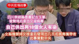 【中共官场故事】四川荥经县委书记古玉军，被双规后查出艾滋病毒，自己供出与18个女人有染，全县机关妇女检查后发现出几百名病毒携带者，此事惊动中央。2025.04.02NO2650