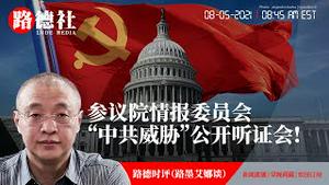 8/5/2021路德时评（路墨艾娜谈）：美参议院情报委员会跨两党公开听证会，评论中共是在美国上演21世纪最大的威胁片！