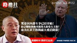 1/17/2021 路德时评（路博艾冠谈）：梵蒂冈内部斗争已经开始，教宗即将替换圣彼得大教堂大主教意味着什么？南美红衣主教揭露大重启阴谋；